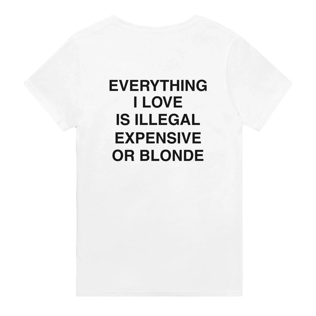 T-Shirt – “Everything I Love Is Illegal, Expensive or Blonde” | Funny Statement Shirt | Gift for Men & Women High-Quality Top
