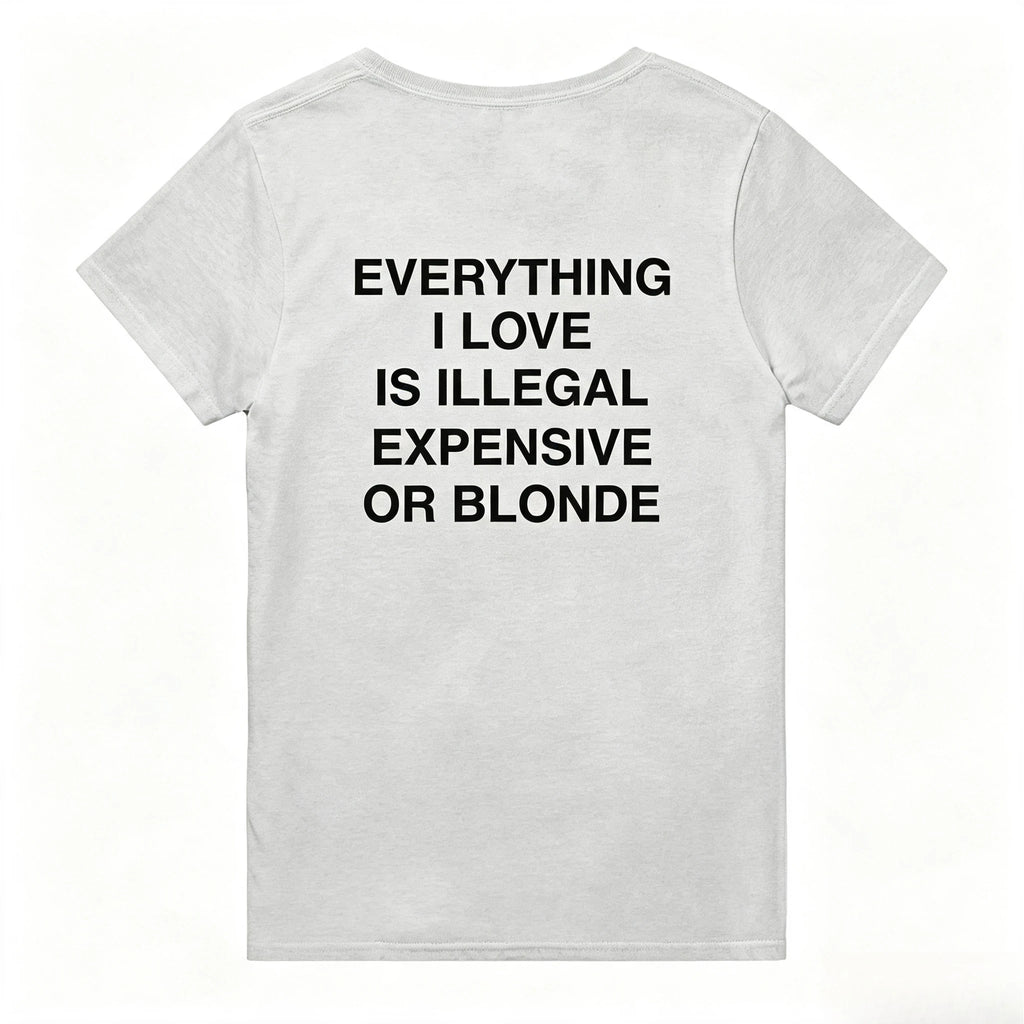 T-Shirt – “Everything I Love Is Illegal, Expensive or Blonde” | Funny Statement Shirt | Gift for Men & Women High-Quality Top